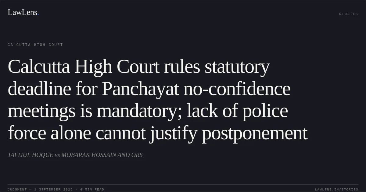 Calcutta High Court rules statutory deadline for Panchayat no-confidence meetings is mandatory; lack of police force alone cannot justify postponement. TAFIJUL HOQUE vs MOBARAK HOSSAIN AND ORS. Calcutta High Court. LawLens
