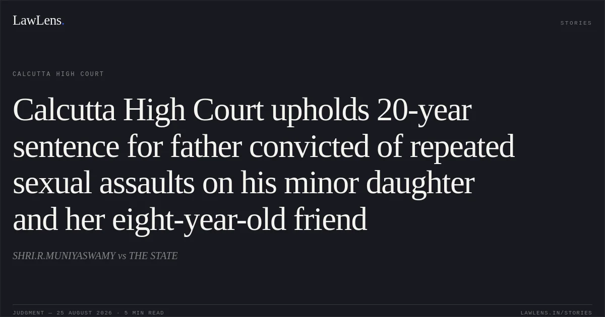 Calcutta High Court upholds 20-year sentence for father convicted of repeated sexual assaults on his minor daughter and her eight-year-old friend. SHRI.R.MUNIYASWAMY vs THE STATE. Calcutta High Court. LawLens
