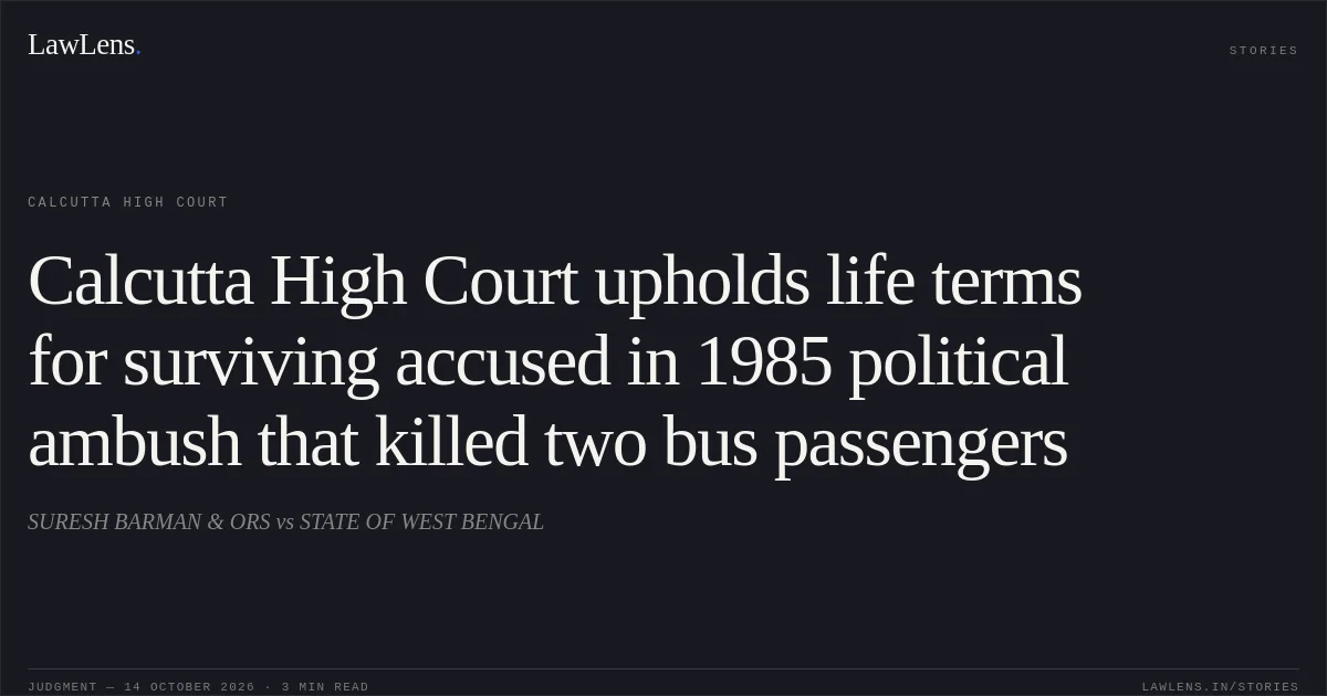 Calcutta High Court upholds life terms for surviving accused in 1985 political ambush that killed two bus passengers. SURESH BARMAN & ORS vs STATE OF WEST BENGAL. Calcutta High Court. LawLens