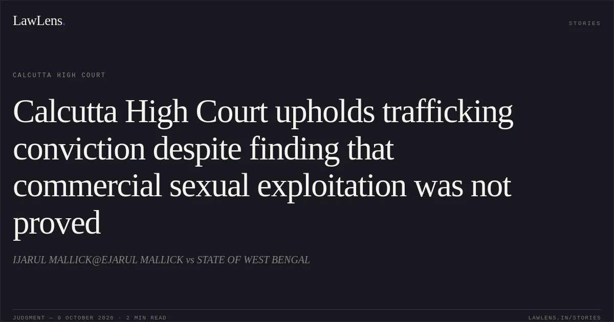 Calcutta High Court upholds trafficking conviction despite finding that commercial sexual exploitation was not proved. IJARUL MALLICK@EJARUL MALLICK vs STATE OF WEST BENGAL. Calcutta High Court. LawLens
