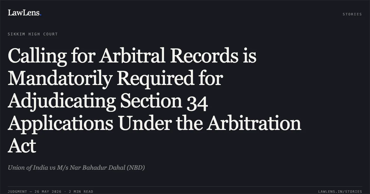 Calling for Arbitral Records is Mandatorily Required for Adjudicating Section 34 Applications Under the Arbitration Act. Union of India vs M/s Nar Bahadur Dahal (NBD). High Court of Sikkim. LawLens