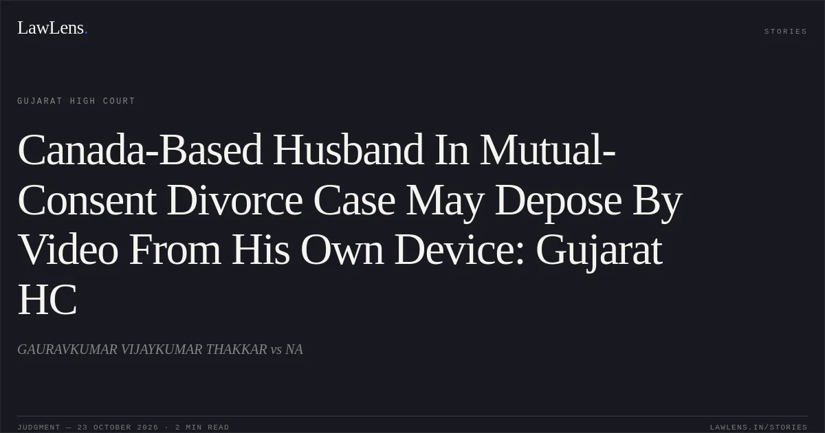 Canada-Based Husband In Mutual-Consent Divorce Case May Depose By Video From His Own Device: Gujarat HC. GAURAVKUMAR VIJAYKUMAR THAKKAR vs NA. Gujarat High Court. LawLens