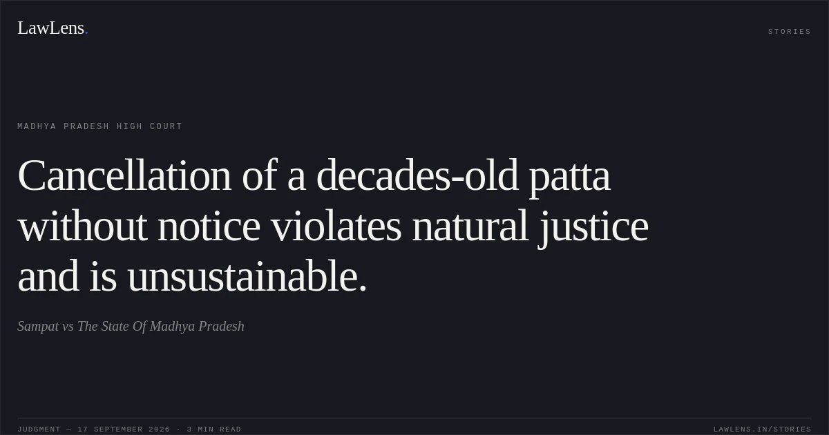 Cancellation of a decades-old patta without notice violates natural justice and is unsustainable.. Sampat vs The State Of Madhya Pradesh. Madhya Pradesh High Court. LawLens