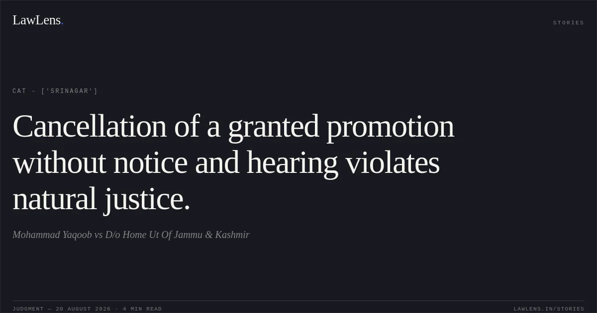 Cancellation of a granted promotion without notice and hearing violates natural justice.. Mohammad Yaqoob vs D/o Home Ut Of Jammu & Kashmir. CAT - ['Srinagar']. LawLens