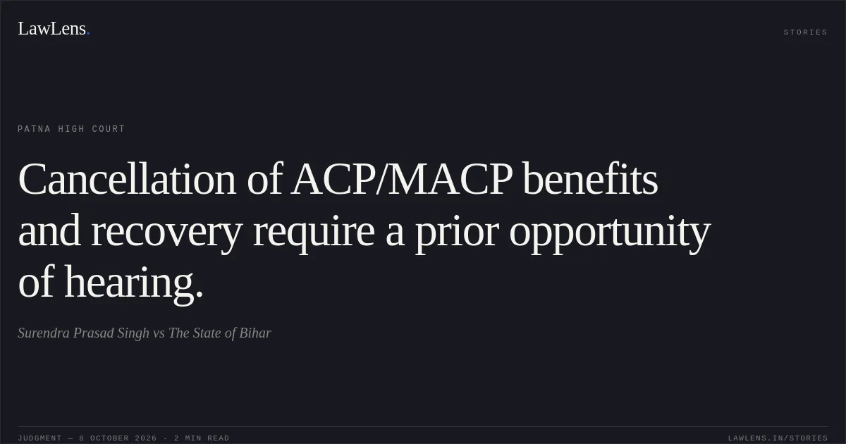 Cancellation of ACP/MACP benefits and recovery require a prior opportunity of hearing.. Surendra Prasad Singh vs The State of Bihar. Patna High Court. LawLens