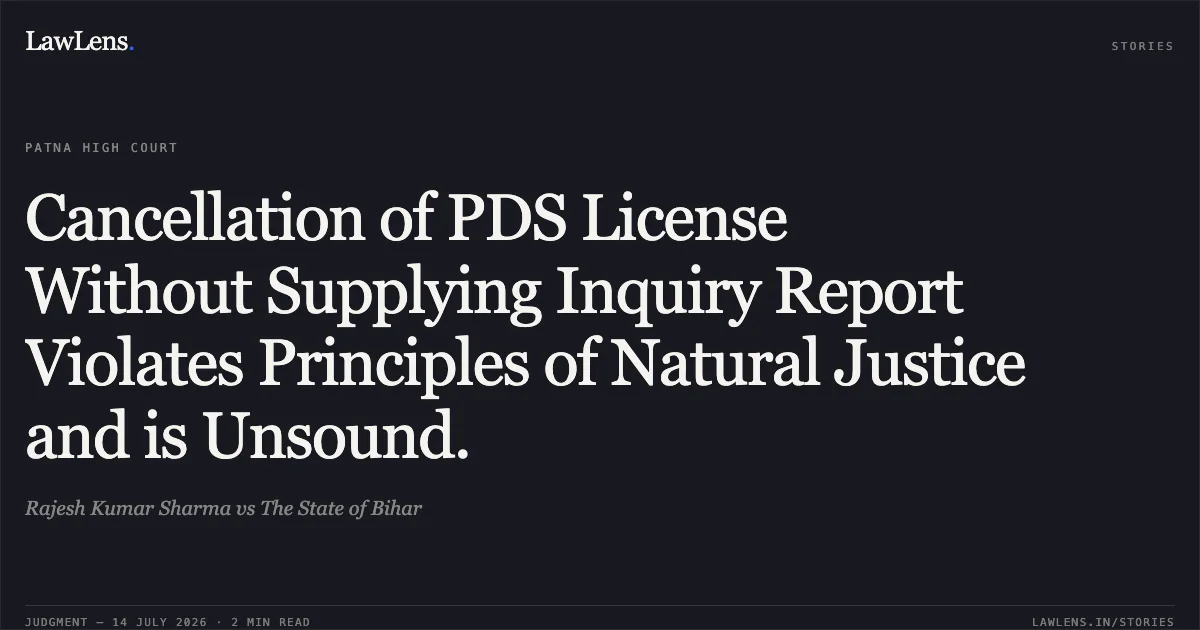 Cancellation of PDS License Without Supplying Inquiry Report Violates Principles of Natural Justice and is Unsound.. Rajesh Kumar Sharma vs The State of Bihar. Patna High Court. LawLens