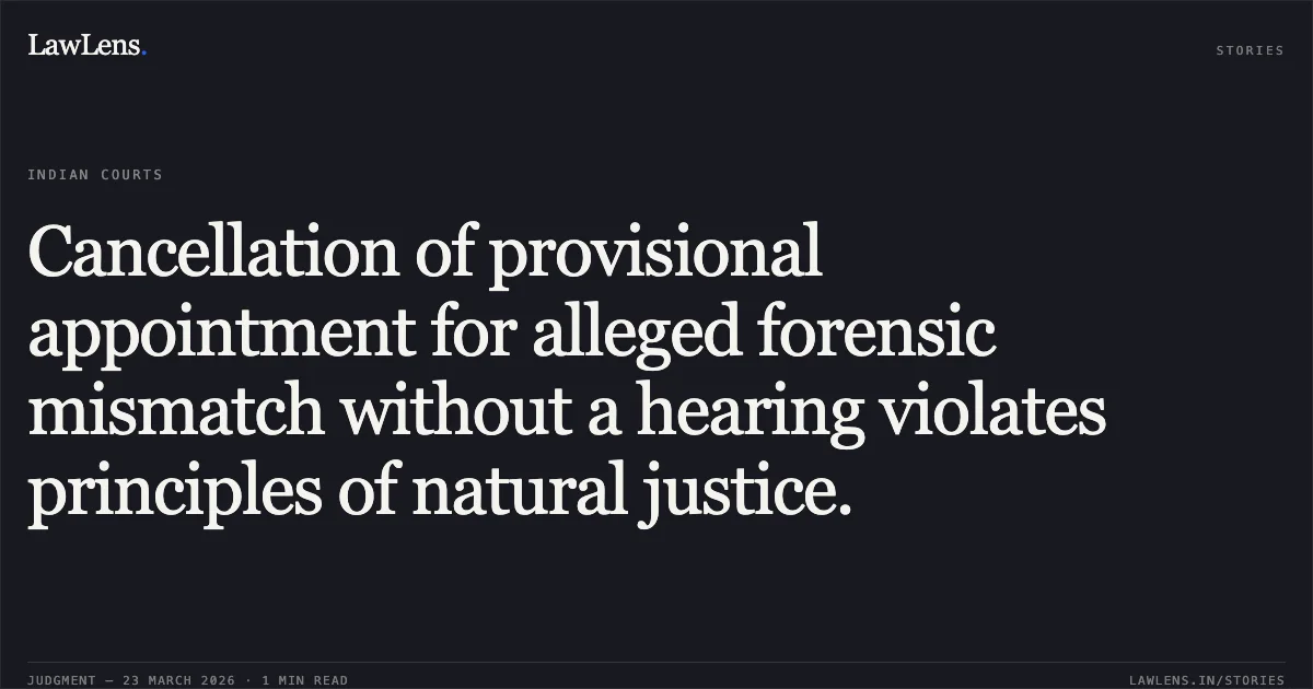 Cancellation of provisional appointment for alleged forensic mismatch without a hearing violates principles of natural justice.. Jitender vs M/o Railways. Central Administrative Tribunal. LawLens