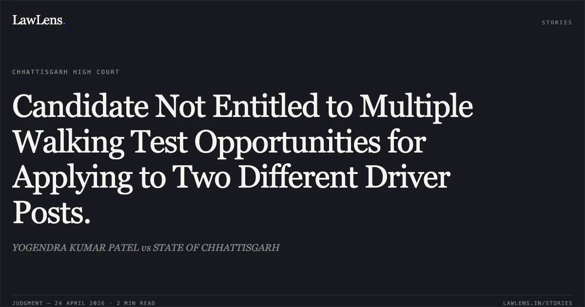 Candidate Not Entitled to Multiple Walking Test Opportunities for Applying to Two Different Driver Posts.. YOGENDRA KUMAR PATEL vs STATE OF CHHATTISGARH. Chhattisgarh High Court. LawLens