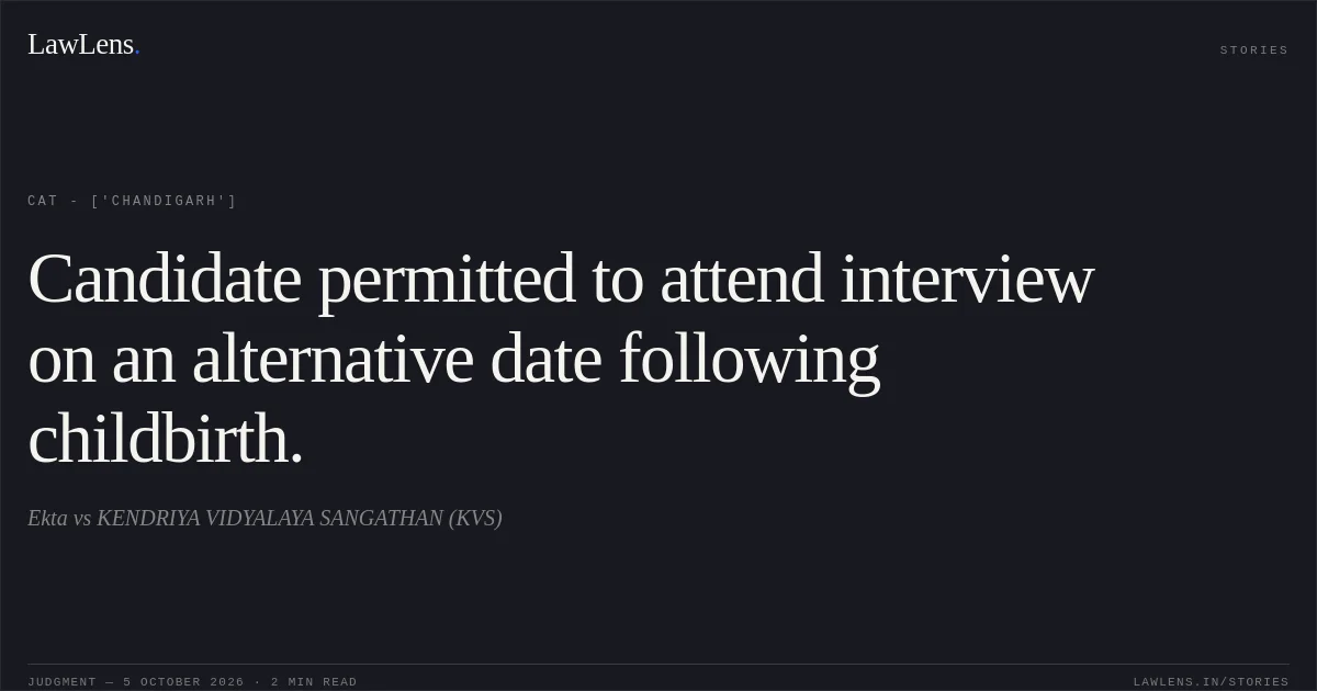 Candidate permitted to attend interview on an alternative date following childbirth.. Ekta  vs KENDRIYA VIDYALAYA SANGATHAN (KVS). CAT - ['Chandigarh']. LawLens
