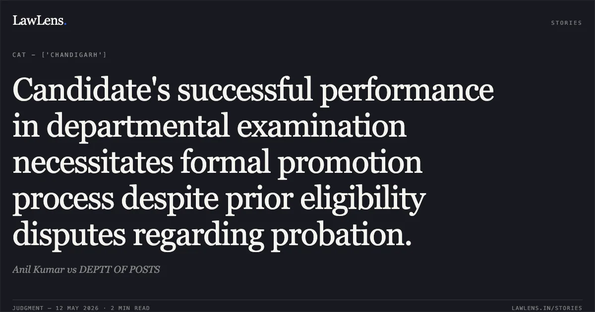 Candidate's successful performance in departmental examination necessitates formal promotion process despite prior eligibility disputes regarding probation.. Anil Kumar vs DEPTT OF POSTS. Central Administrative Tribunal. LawLens