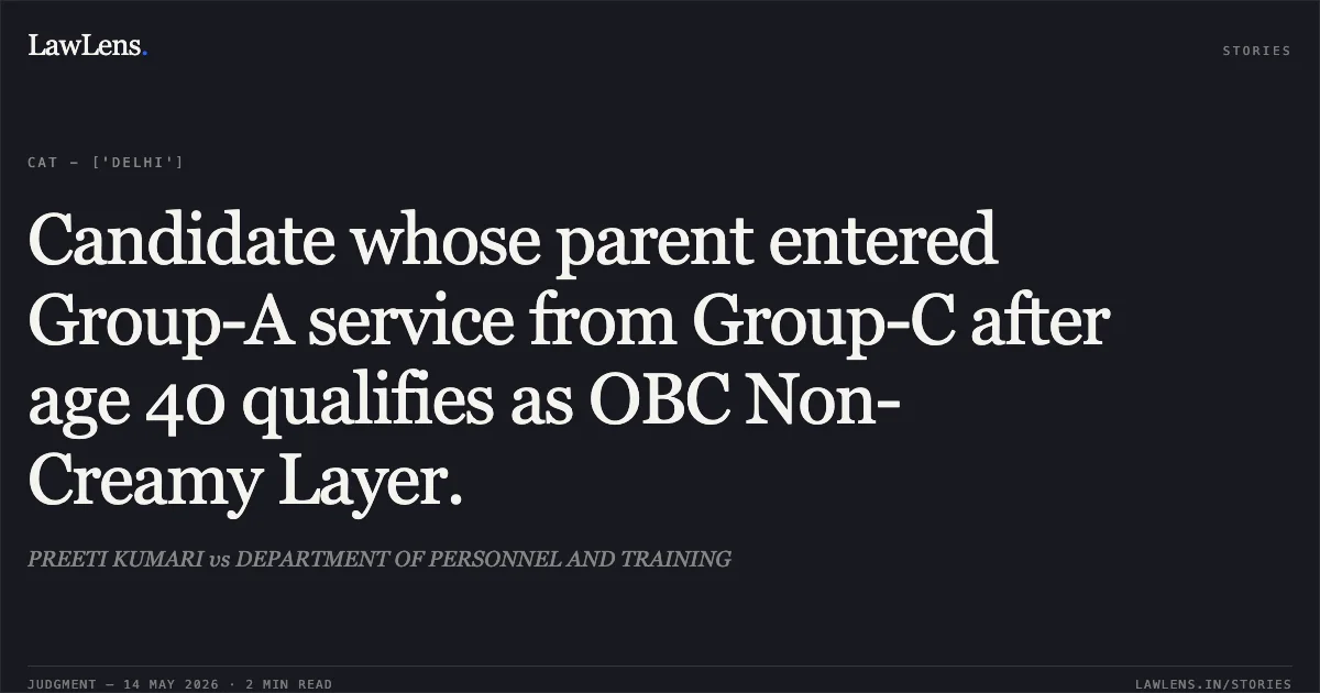 Candidate whose parent entered Group-A service from Group-C after age 40 qualifies as OBC Non-Creamy Layer.. PREETI KUMARI vs DEPARTMENT OF PERSONNEL AND TRAINING. Central Administrative Tribunal. LawLens