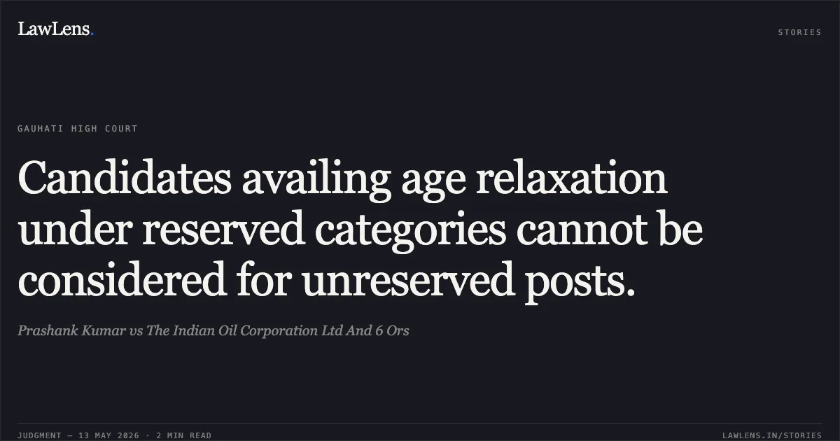 Candidates availing age relaxation under reserved categories cannot be considered for unreserved posts.. Prashank Kumar vs The Indian Oil Corporation Ltd And 6 Ors. Gauhati High Court. LawLens