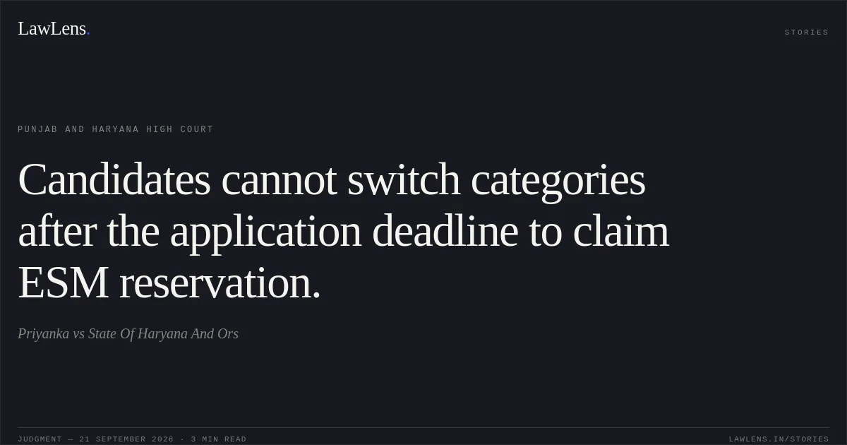 Candidates cannot switch categories after the application deadline to claim ESM reservation.. Priyanka vs State Of Haryana And Ors. Punjab and Haryana High Court. LawLens