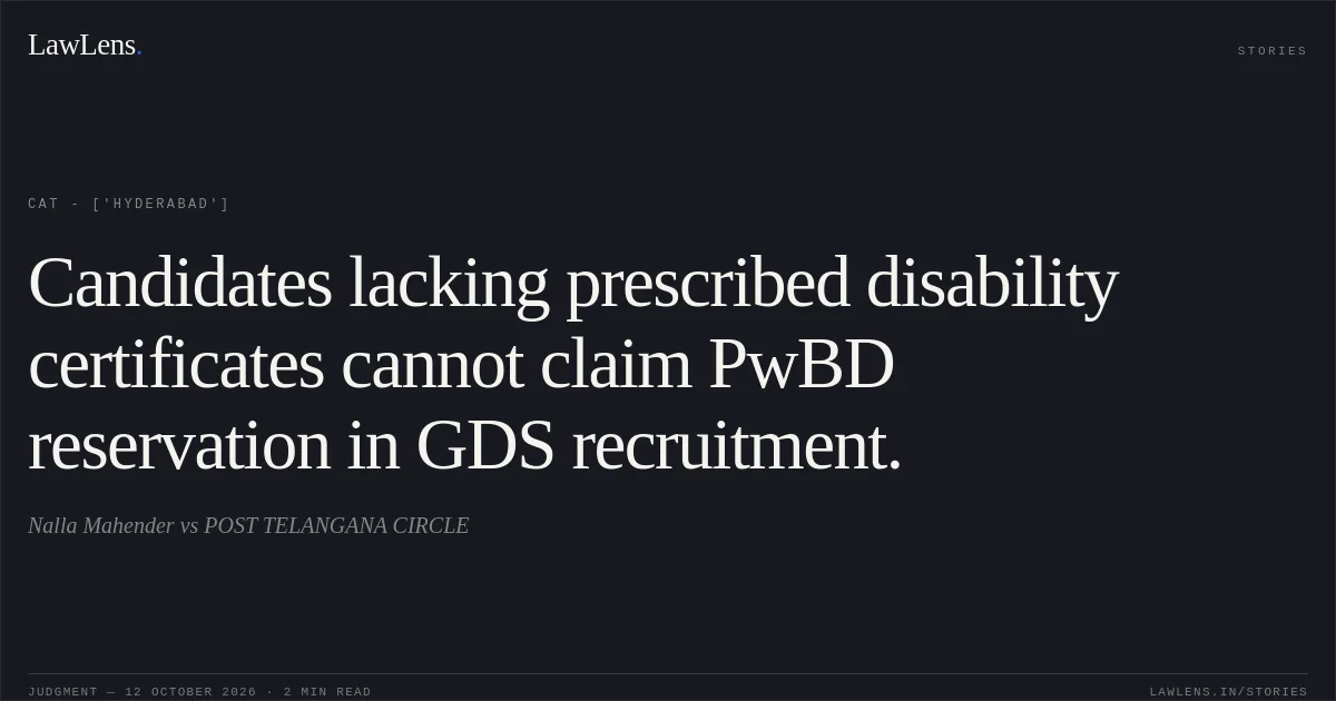 Candidates lacking prescribed disability certificates cannot claim PwBD reservation in GDS recruitment.. Nalla Mahender vs POST TELANGANA CIRCLE. CAT - ['Hyderabad']. LawLens