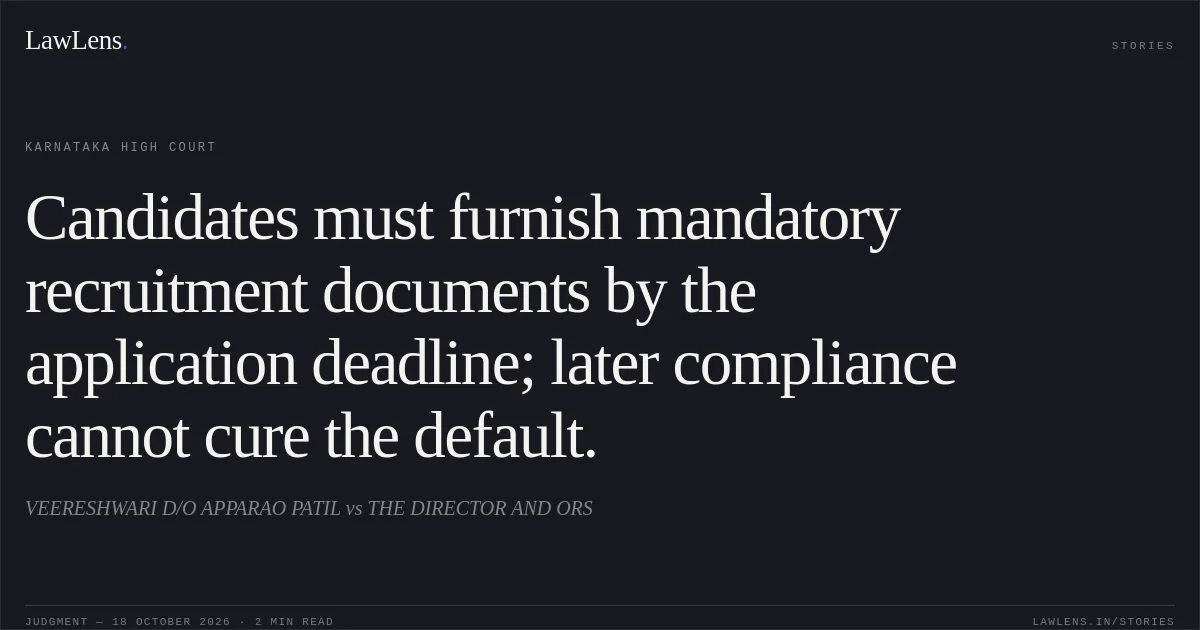 Candidates must furnish mandatory recruitment documents by the application deadline; later compliance cannot cure the default.. VEERESHWARI D/O APPARAO PATIL vs THE DIRECTOR AND ORS. Karnataka High Court. LawLens