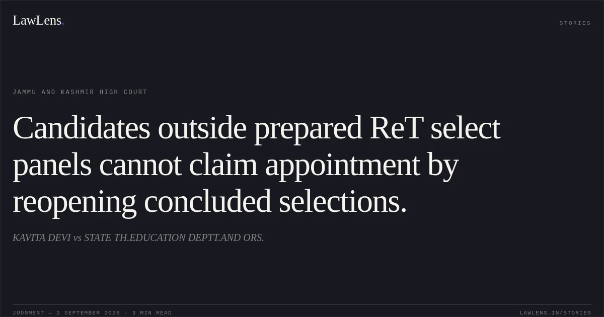 Candidates outside prepared ReT select panels cannot claim appointment by reopening concluded selections.. KAVITA DEVI vs STATE TH.EDUCATION DEPTT.AND ORS.. Jammu and Kashmir High Court. LawLens
