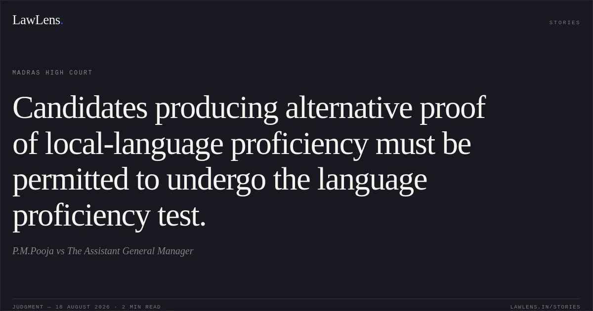 Candidates producing alternative proof of local-language proficiency must be permitted to undergo the language proficiency test.. P.M.Pooja vs The Assistant General Manager. Madras High Court. LawLens