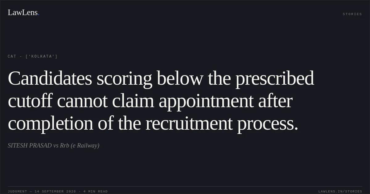 Candidates scoring below the prescribed cutoff cannot claim appointment after completion of the recruitment process.. SITESH PRASAD vs Rrb (e Railway). CAT - ['Kolkata']. LawLens