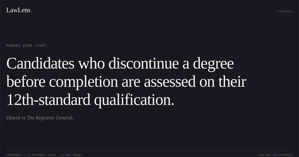 Candidates who discontinue a degree before completion are assessed on their 12th-standard qualification.. Dinesh vs The Registrar General,. Madras High Court. LawLens