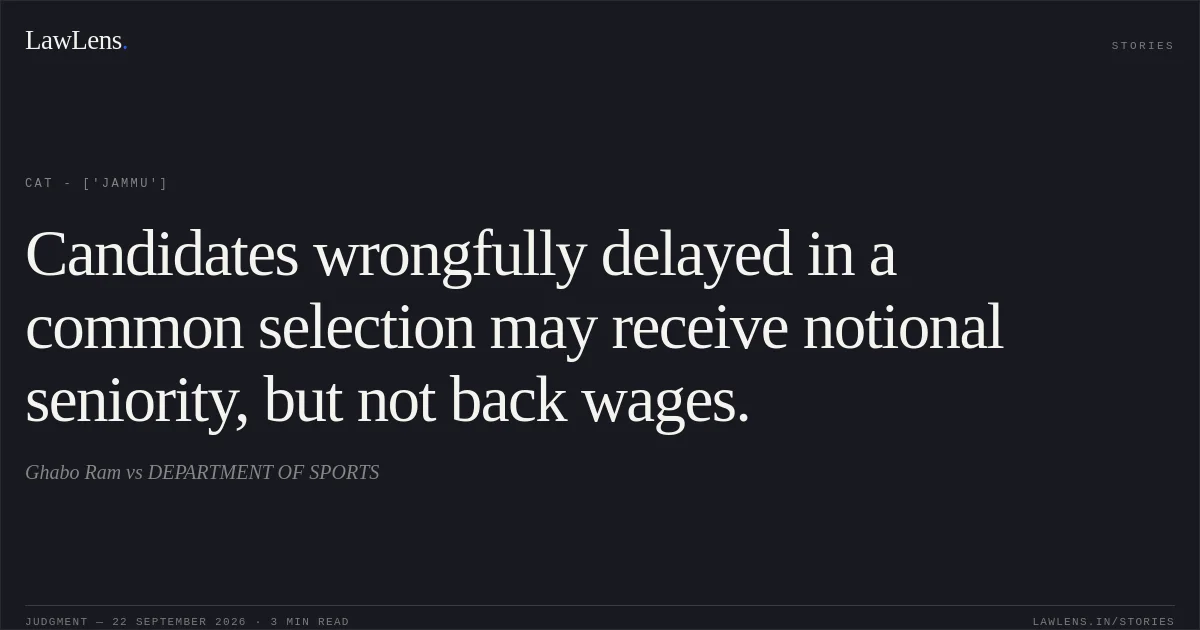 Candidates wrongfully delayed in a common selection may receive notional seniority, but not back wages.. Ghabo Ram vs DEPARTMENT OF SPORTS. CAT - ['Jammu']. LawLens