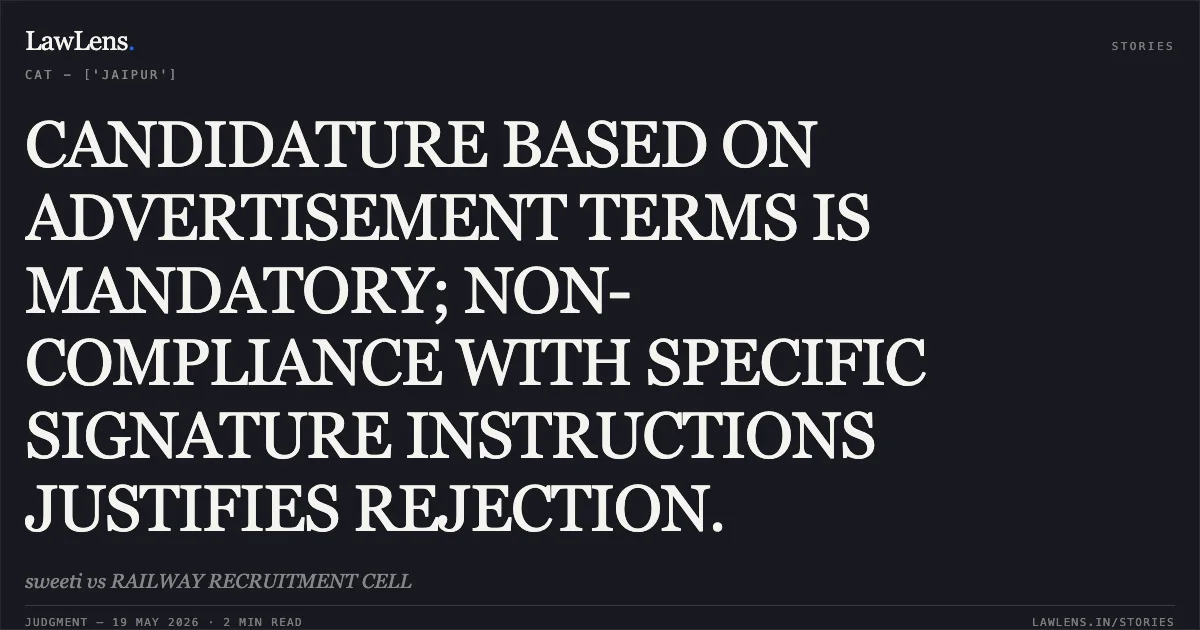 CANDIDATURE BASED ON ADVERTISEMENT TERMS IS MANDATORY; NON-COMPLIANCE WITH SPECIFIC SIGNATURE INSTRUCTIONS JUSTIFIES REJECTION.. sweeti vs RAILWAY RECRUITMENT CELL. Central Administrative Tribunal. LawLens