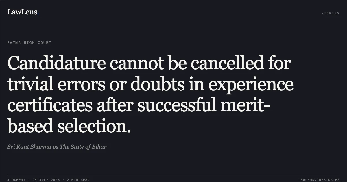 Candidature cannot be cancelled for trivial errors or doubts in experience certificates after successful merit-based selection.. Sri Kant Sharma vs The State of Bihar. Patna High Court. LawLens