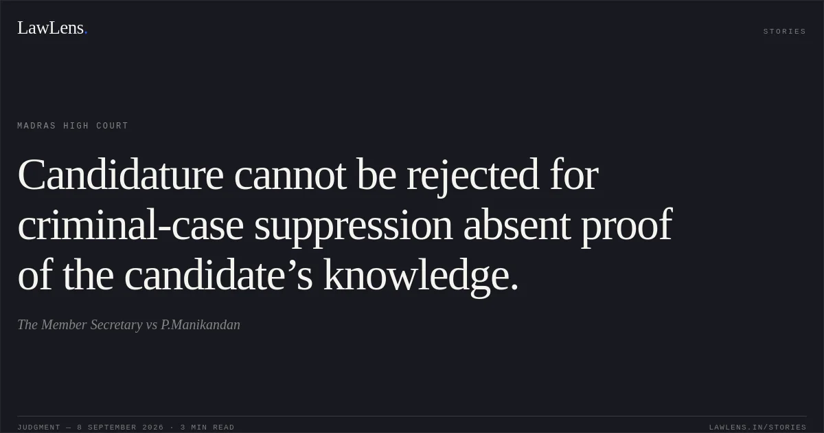 Candidature cannot be rejected for criminal-case suppression absent proof of the candidate’s knowledge.. The Member Secretary vs P.Manikandan. Madras High Court. LawLens