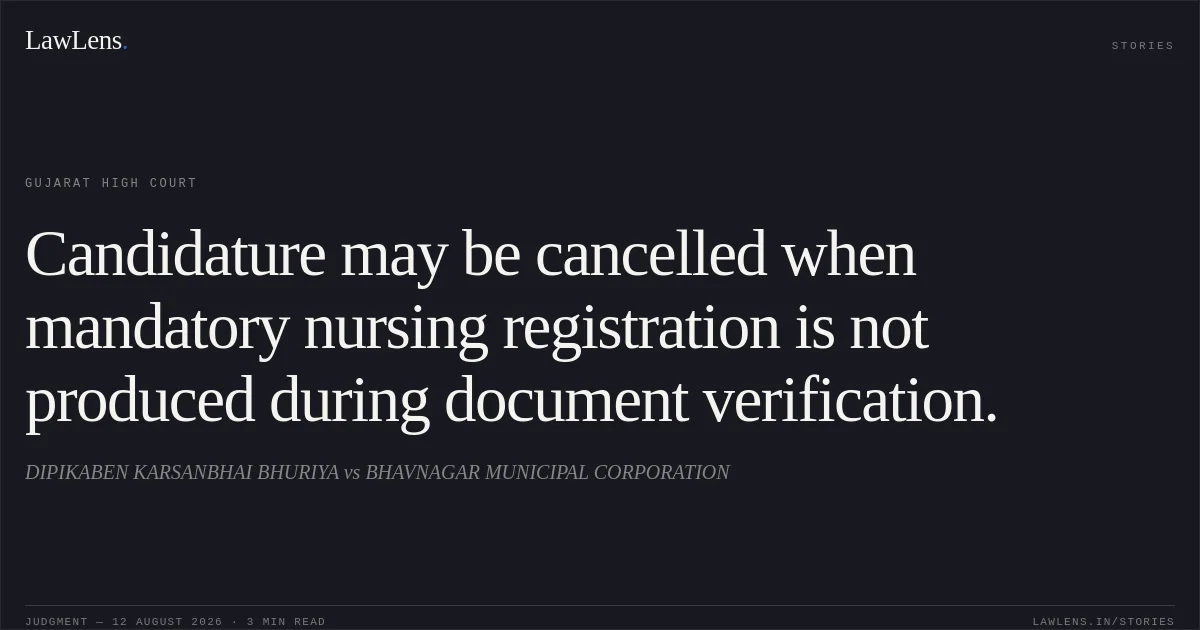 Candidature may be cancelled when mandatory nursing registration is not produced during document verification.. DIPIKABEN KARSANBHAI BHURIYA vs BHAVNAGAR MUNICIPAL CORPORATION. Gujarat High Court. LawLens