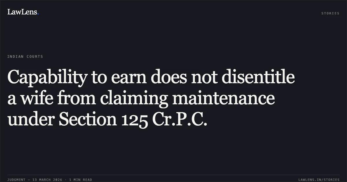 Capability to earn does not disentitle a wife from claiming maintenance under Section 125 Cr.P.C.. Mukesh Kumar Verma v. Smt. Jyoti Verma [2026:CGHC:11427]. Chhattisgarh High Court. LawLens