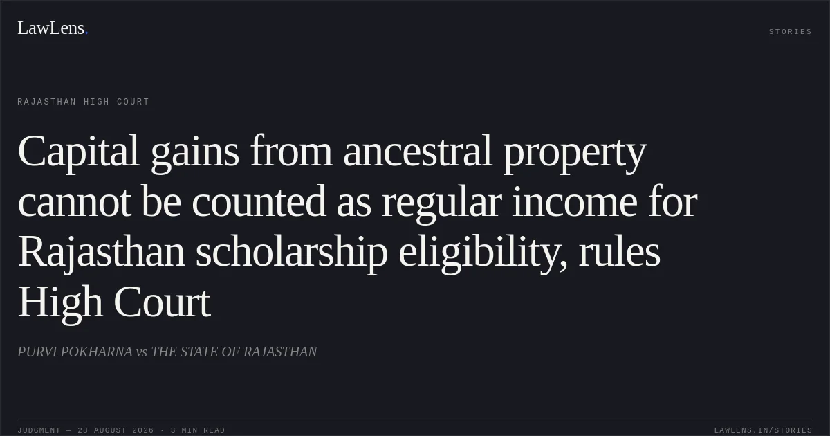 Capital gains from ancestral property cannot be counted as regular income for Rajasthan scholarship eligibility, rules High Court. PURVI POKHARNA vs THE STATE OF RAJASTHAN. Rajasthan High Court. LawLens