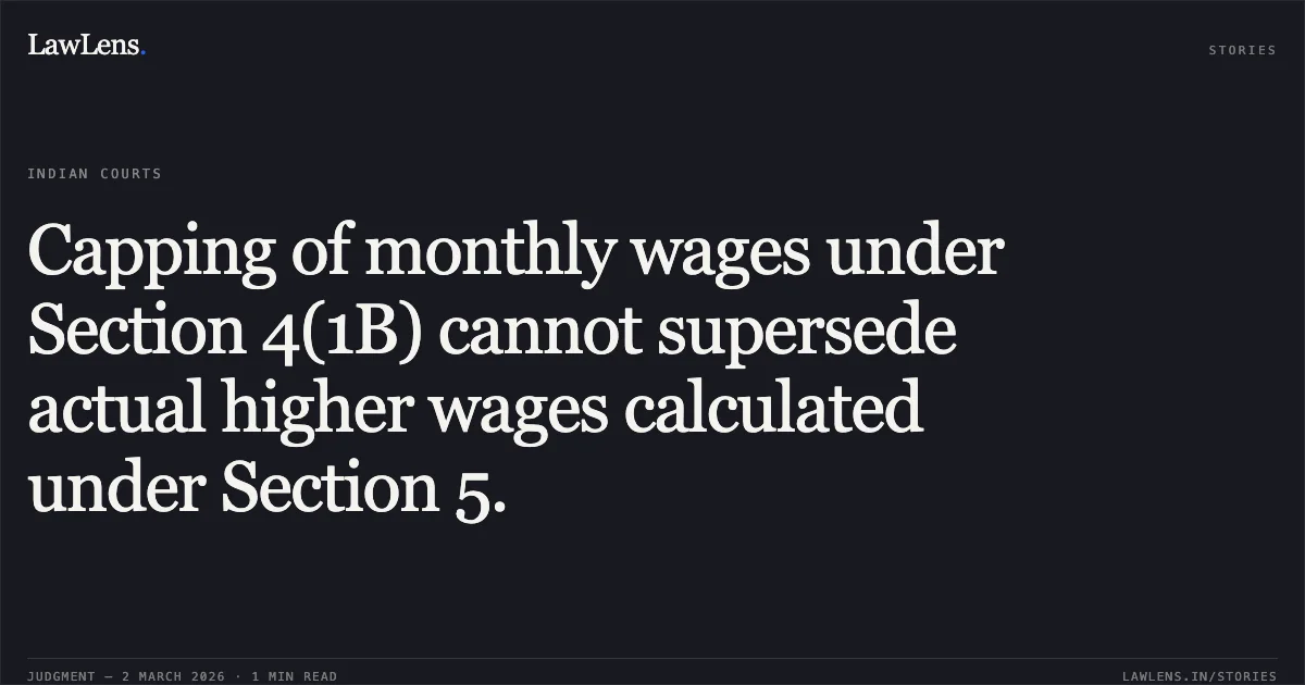 Capping of monthly wages under Section 4(1B) cannot supersede actual higher wages calculated under Section 5.. Sarita Devi v. Union of India and 3 others Writ - C No. 44795 of 2025. Allahabad High Court. LawLens