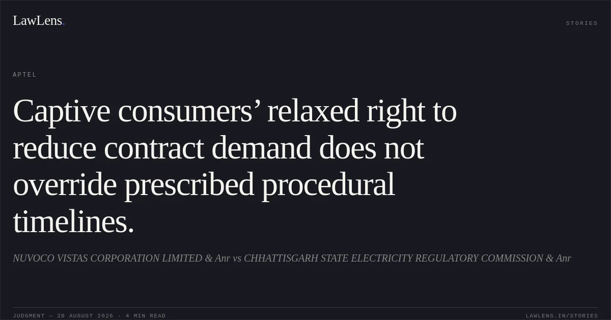 Captive consumers’ relaxed right to reduce contract demand does not override prescribed procedural timelines.. NUVOCO VISTAS CORPORATION LIMITED & Anr vs CHHATTISGARH STATE ELECTRICITY REGULATORY COMMISSION & Anr. APTEL. LawLens