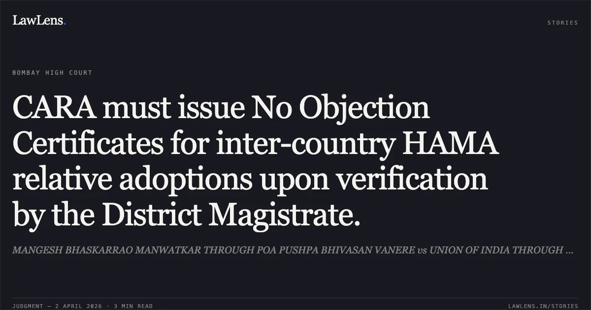 CARA must issue No Objection Certificates for inter-country HAMA relative adoptions upon verification by the District Magistrate.. MANGESH BHASKARRAO MANWATKAR THROUGH POA PUSHPA BHIVASAN VANERE vs UNION OF INDIA THROUGH MINISTRY OF WOMEN AND CHILD DEVELOPMENT. Bombay High Court. LawLens