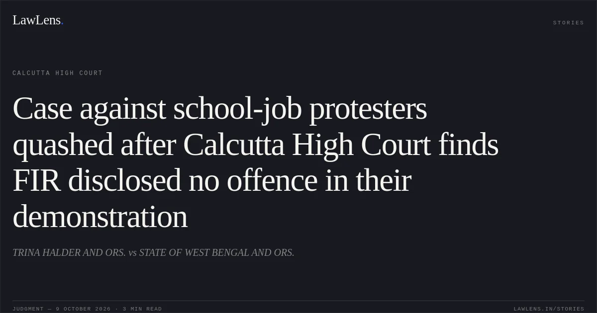 Case against school-job protesters quashed after Calcutta High Court finds FIR disclosed no offence in their demonstration. TRINA HALDER AND ORS. vs STATE OF WEST BENGAL AND ORS.. Calcutta High Court. LawLens