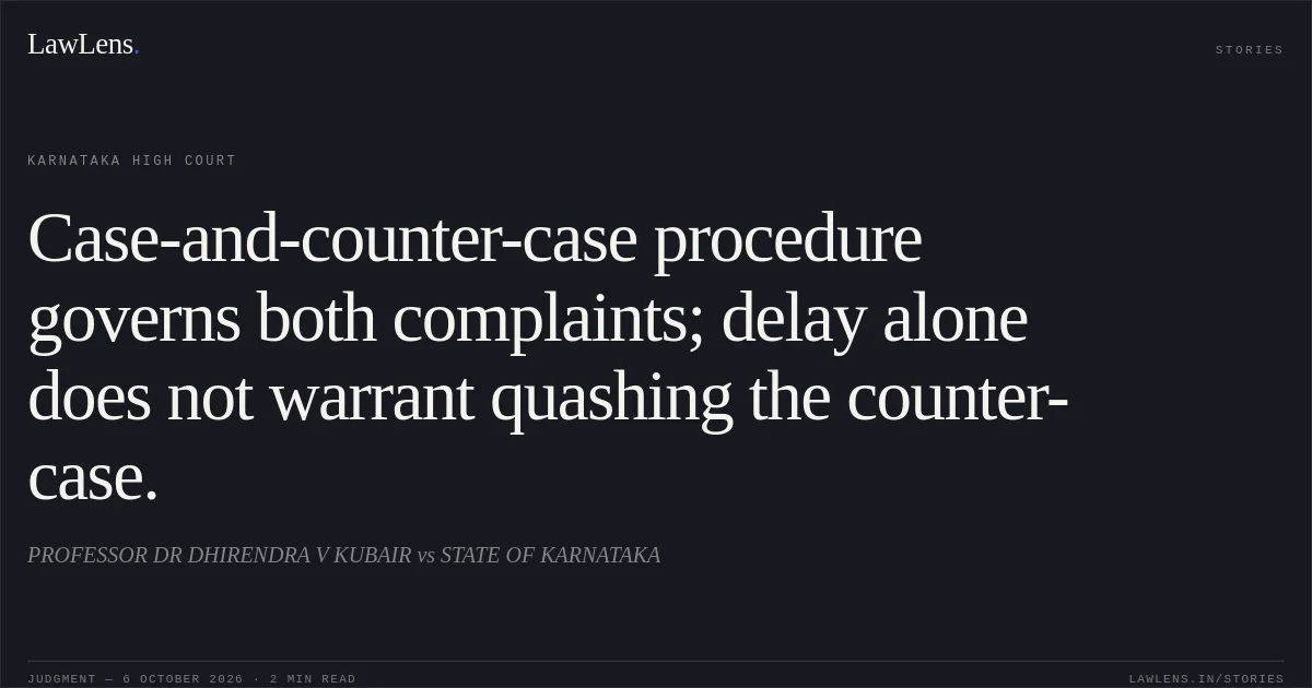 Case-and-counter-case procedure governs both complaints; delay alone does not warrant quashing the counter-case.. PROFESSOR DR DHIRENDRA V KUBAIR vs STATE OF KARNATAKA. Karnataka High Court. LawLens