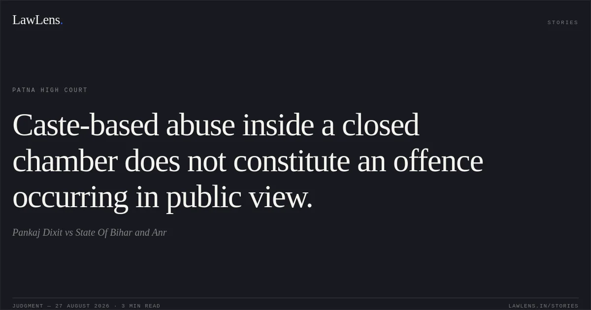 Caste-based abuse inside a closed chamber does not constitute an offence occurring in public view.. Pankaj Dixit vs State Of Bihar and Anr. Patna High Court. LawLens
