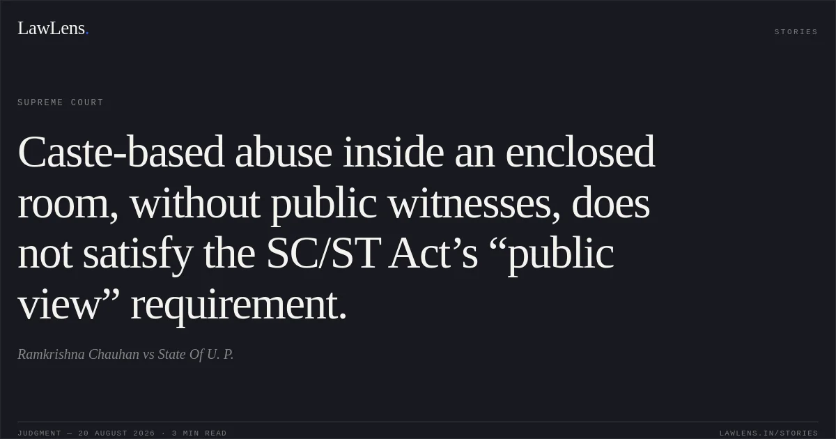 Caste-based abuse inside an enclosed room, without public witnesses, does not satisfy the SC/ST Act’s “public view” requirement.. Ramkrishna Chauhan vs State Of U. P.. Supreme Court. LawLens