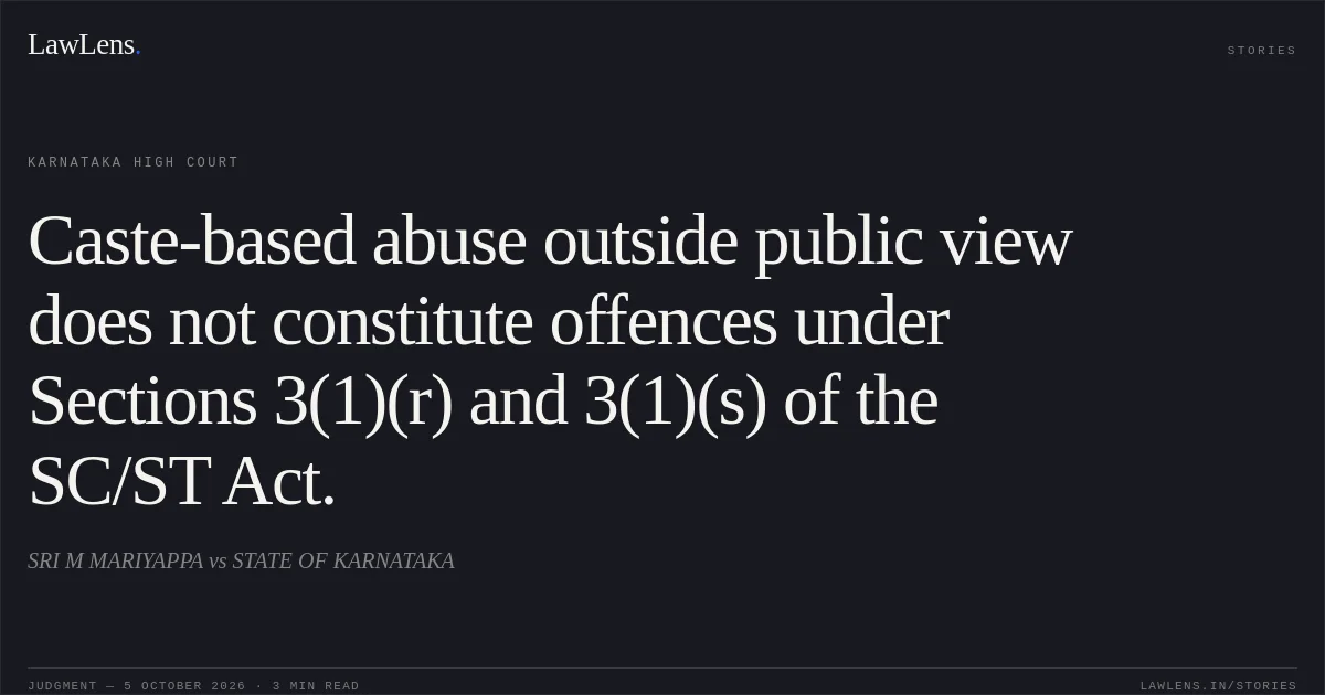 Caste-based abuse outside public view does not constitute offences under Sections 3(1)(r) and 3(1)(s) of the SC/ST Act.. SRI M MARIYAPPA vs STATE OF KARNATAKA. Karnataka High Court. LawLens