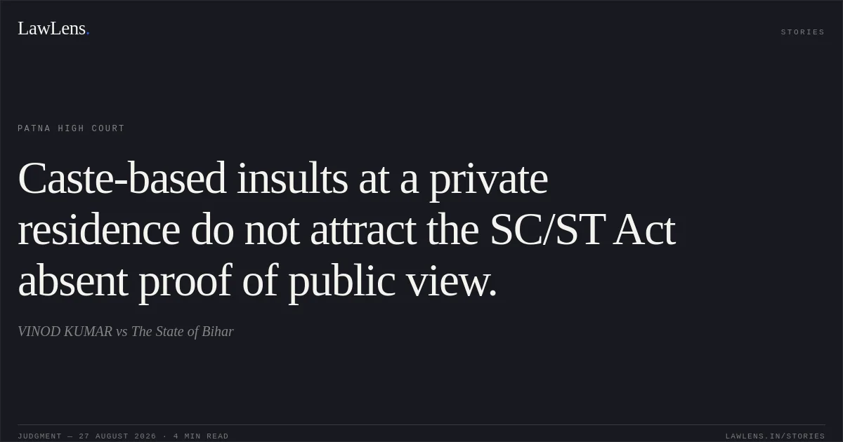Caste-based insults at a private residence do not attract the SC/ST Act absent proof of public view.. VINOD KUMAR vs The State of Bihar. Patna High Court. LawLens