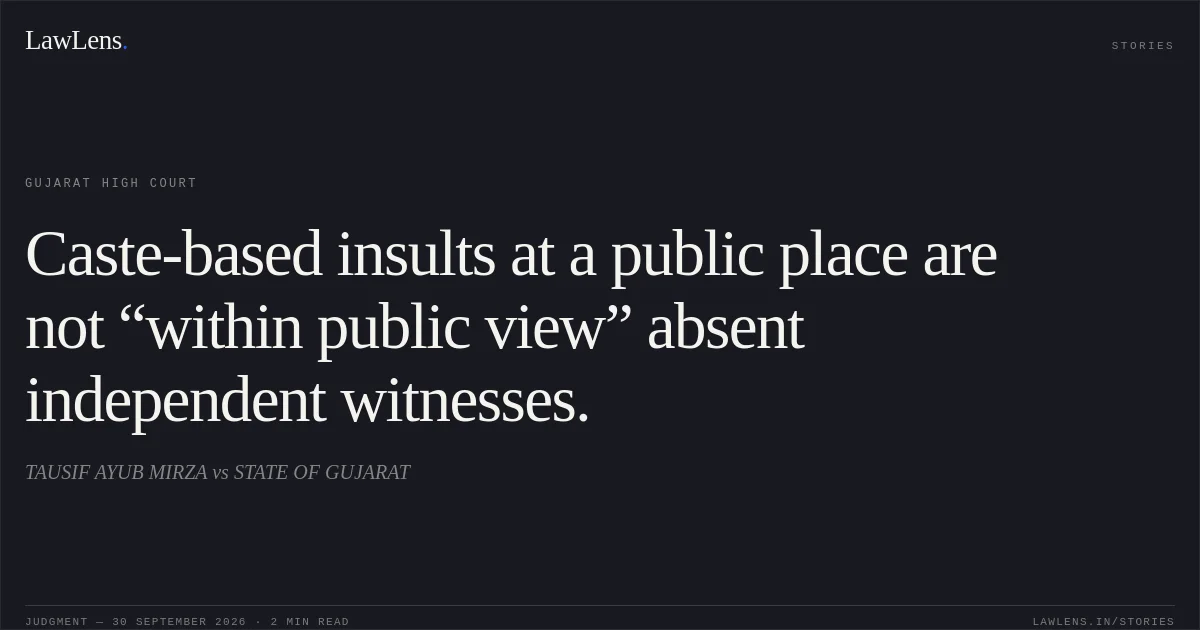 Caste-based insults at a public place are not “within public view” absent independent witnesses.. TAUSIF AYUB MIRZA vs STATE OF GUJARAT. Gujarat High Court. LawLens