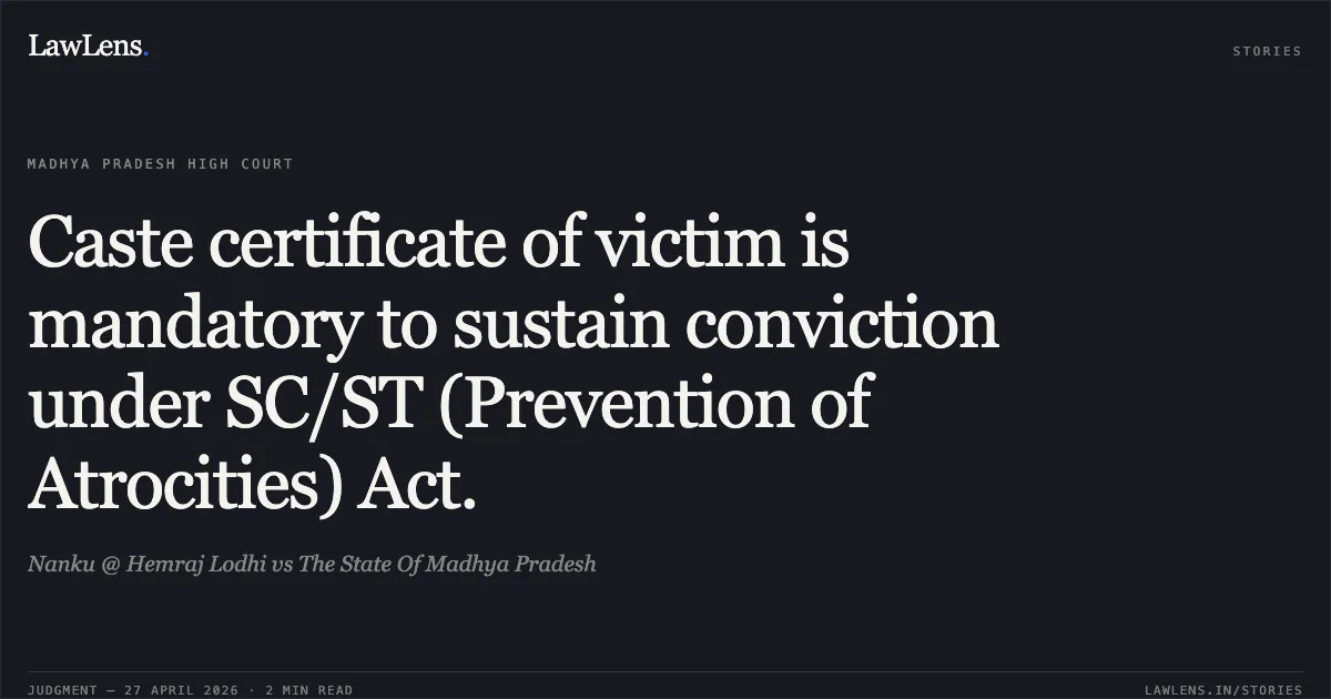 Caste certificate of victim is mandatory to sustain conviction under SC/ST (Prevention of Atrocities) Act.. Nanku @ Hemraj Lodhi vs The State Of Madhya Pradesh. Madhya Pradesh High Court. LawLens