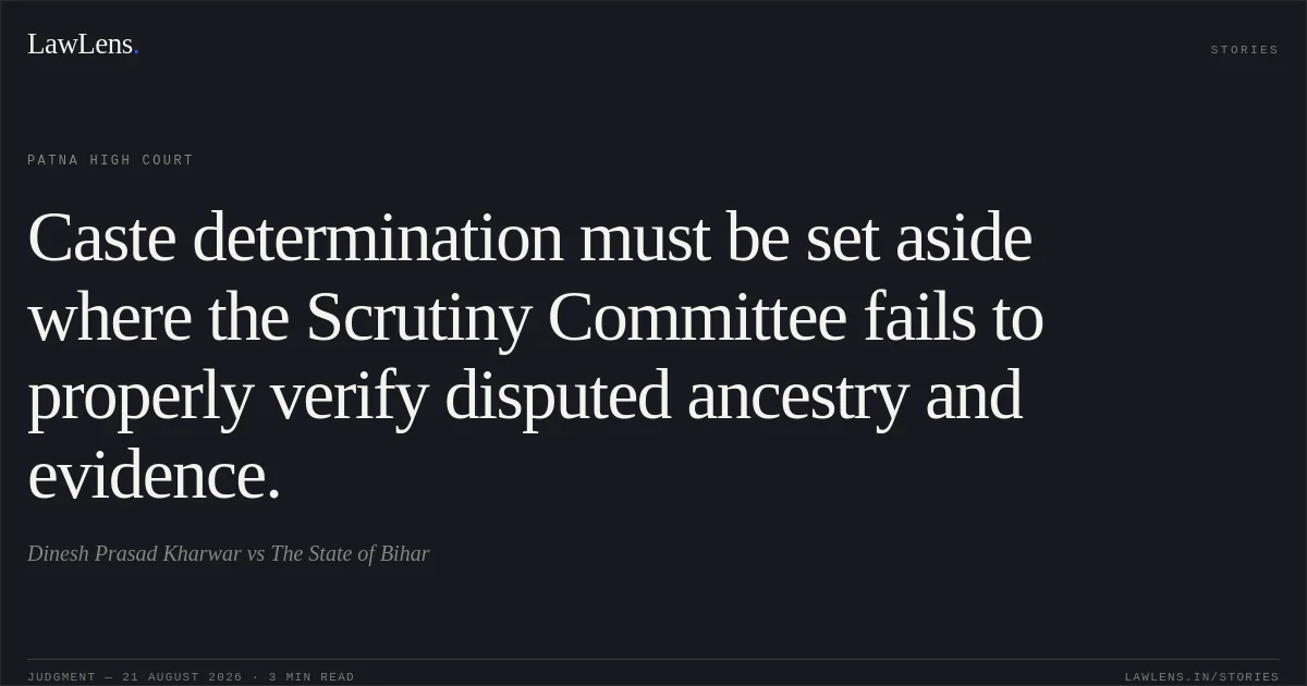 Caste determination must be set aside where the Scrutiny Committee fails to properly verify disputed ancestry and evidence.. Dinesh Prasad Kharwar vs The State of Bihar. Patna High Court. LawLens