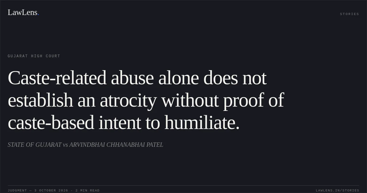 Caste-related abuse alone does not establish an atrocity without proof of caste-based intent to humiliate.. STATE OF GUJARAT vs ARVINDBHAI CHHANABHAI PATEL. Gujarat High Court. LawLens