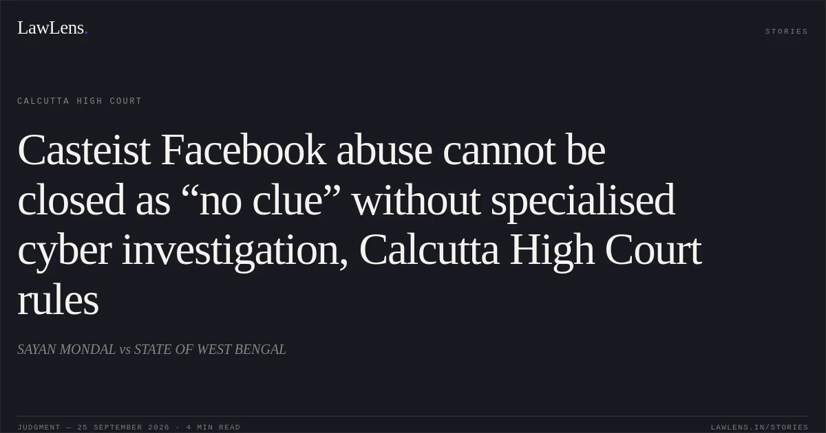 Casteist Facebook abuse cannot be closed as “no clue” without specialised cyber investigation, Calcutta High Court rules. SAYAN MONDAL vs STATE OF WEST BENGAL. Calcutta High Court. LawLens