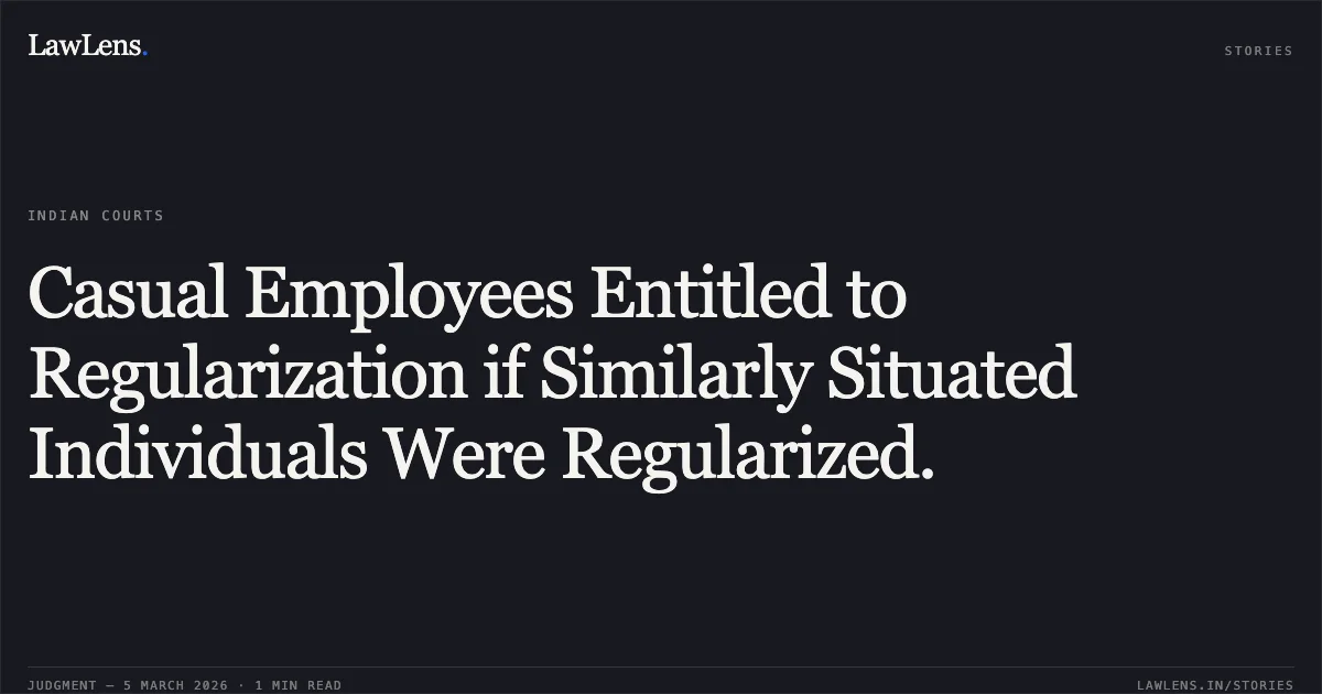 Casual Employees Entitled to Regularization if Similarly Situated Individuals Were Regularized.. O.A.No. 260/00225 of 2025 [p.1]. Central Administrative Tribunal. LawLens