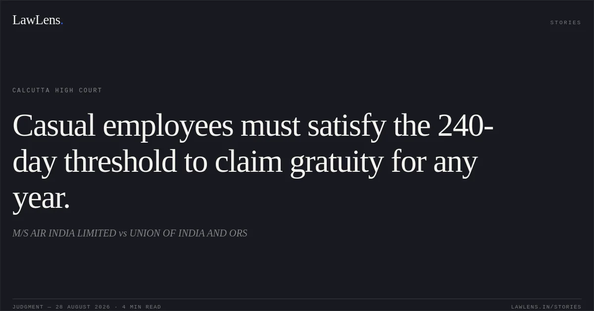 Casual employees must satisfy the 240-day threshold to claim gratuity for any year.. M/S AIR INDIA LIMITED vs UNION OF INDIA AND ORS. Calcutta High Court. LawLens