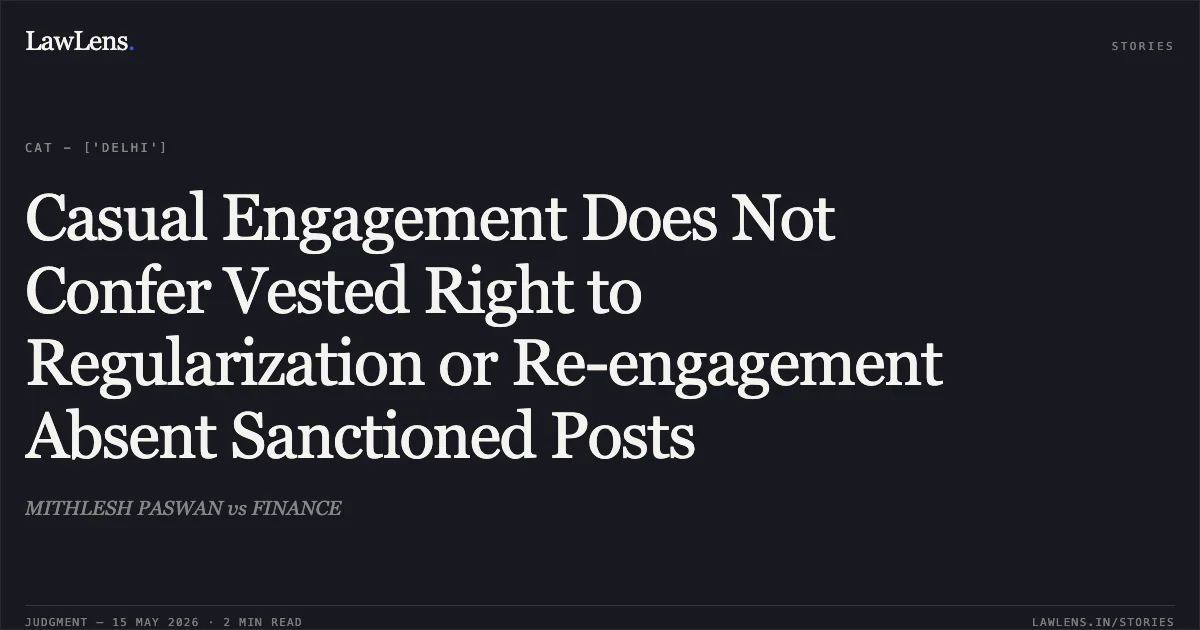 Casual Engagement Does Not Confer Vested Right to Regularization or Re-engagement Absent Sanctioned Posts. MITHLESH PASWAN vs FINANCE. Central Administrative Tribunal. LawLens