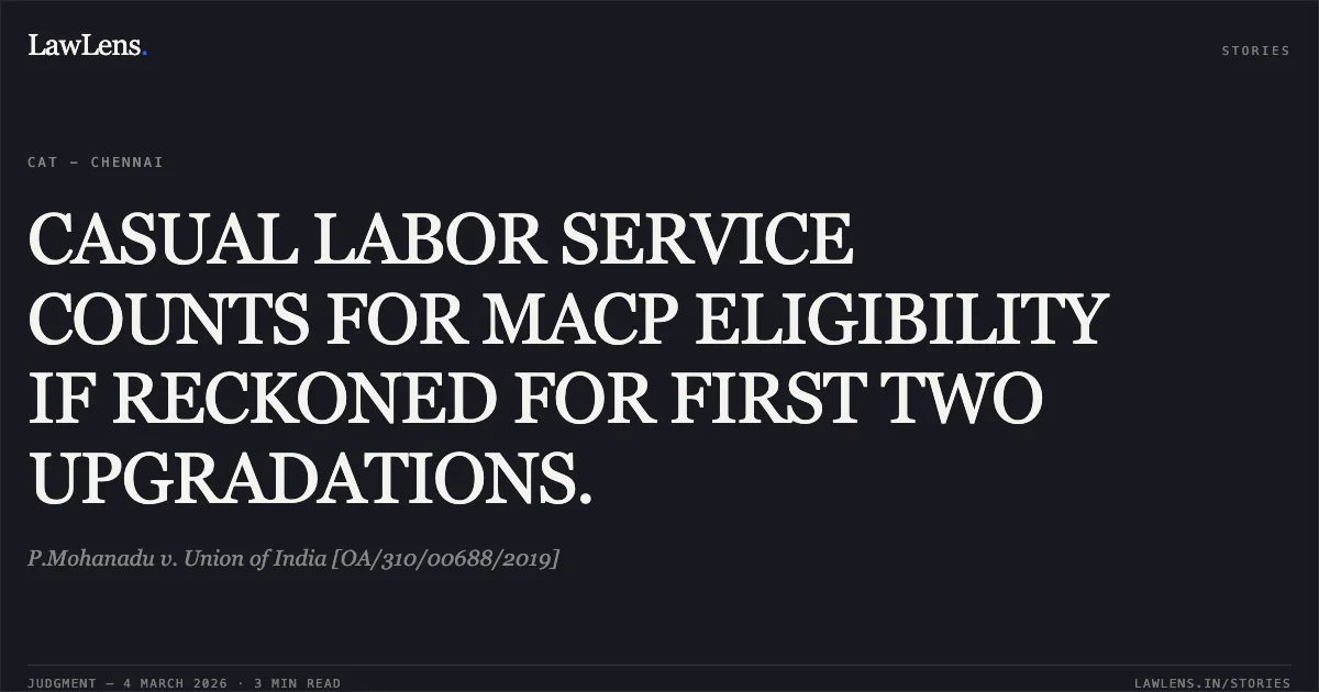 CASUAL LABOR SERVICE COUNTS FOR MACP ELIGIBILITY IF RECKONED FOR FIRST TWO UPGRADATIONS.. P.Mohanadu v. Union of India [OA/310/00688/2019]. Central Administrative Tribunal. LawLens