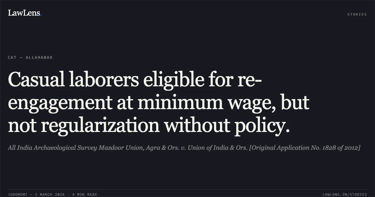 Casual laborers eligible for re-engagement at minimum wage, but not regularization without policy.. All India Archaeological Survey Mazdoor Union, Agra & Ors. v. Union of India & Ors. [Original Application No. 1828 of 2012]. Central Administrative Tribunal. LawLens