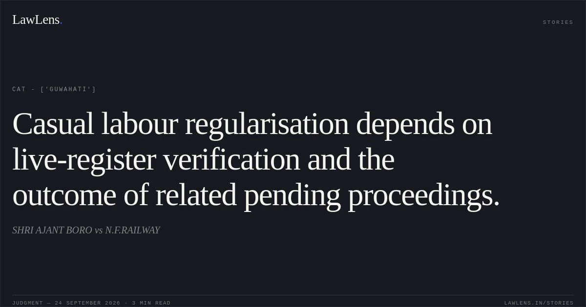 Casual labour regularisation depends on live-register verification and the outcome of related pending proceedings.. SHRI  AJANT BORO vs N.F.RAILWAY. CAT - ['Guwahati']. LawLens